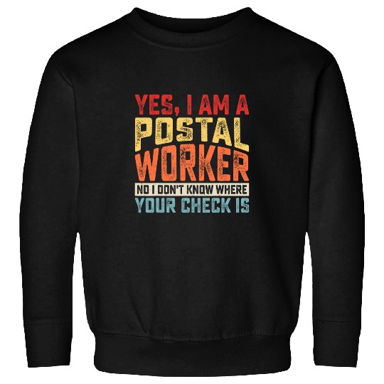 Yes Im A Postal Worker No I Dont Know Where Your Check Is Sweatshirts