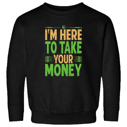 Im Here To Take Your Money Billiard Pool Snooker 1 Sweatshirts