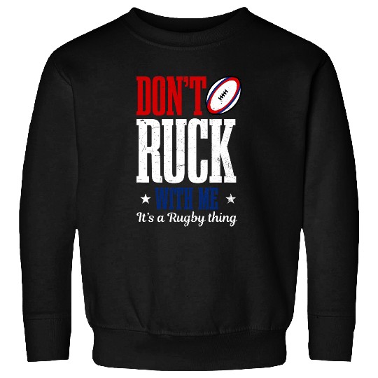 Dont Ruck With Me Design Rugby Sweatshirts