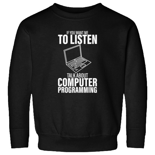 If You Want Me To Listen Talk About Computer Programming Sweatshirts
