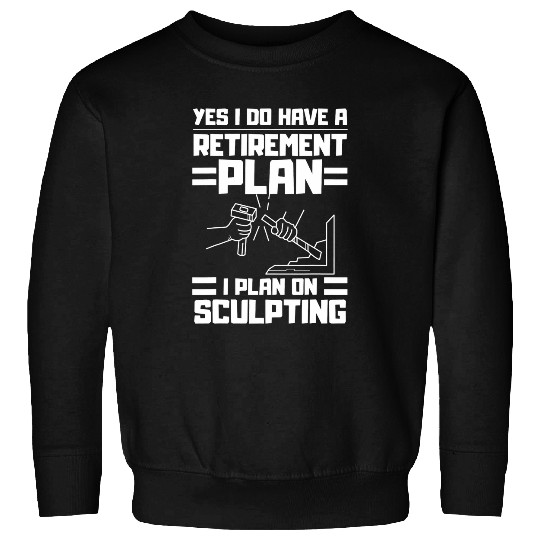 Yes I Do Have A Retirement Plan Sculpting Funny Sayings Tee Sweatshirts