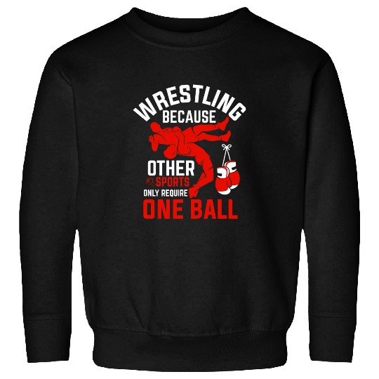 Wrestling Beacause Other Sports Require One Ball Wrestler Sweatshirts