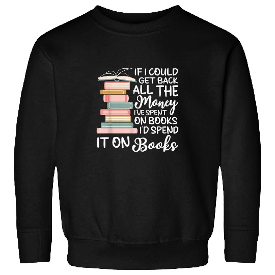 Book Lover Funny Reading All The Money Ive Spent On Book Sweatshirts