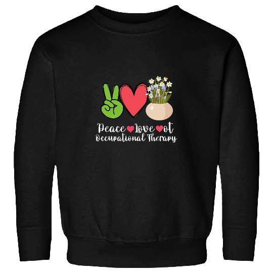 Plants Flowers Peace Love OT Occupational Therapy Sweatshirts