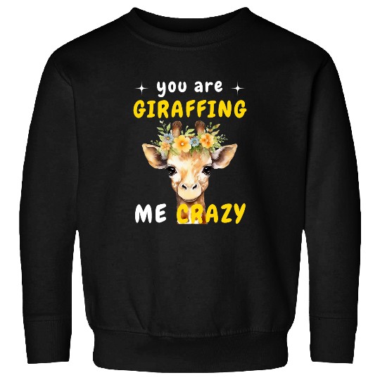 You Are Giraffing Me crazys Funny Cute Giraffe Quote Savannah Sweatshirts
