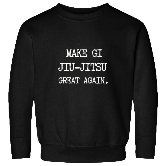 Make Gi Jiujitsu Great Again Fun Gift for BJJ MMA Student Sweatshirts