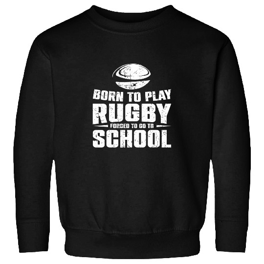 Mens Rugby Funny Born To Play Rugby forcesd To Go To School Sweatshirts