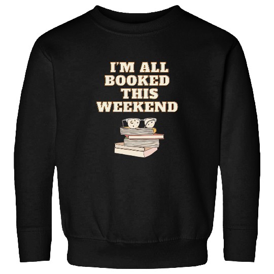 Im all booked this weekend book lovers Sweatshirts