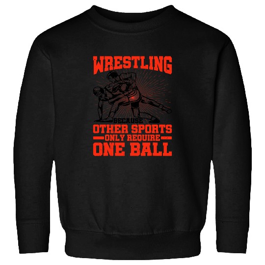 Wrestling Because Other Sports Only Require One Ball Sweatshirts