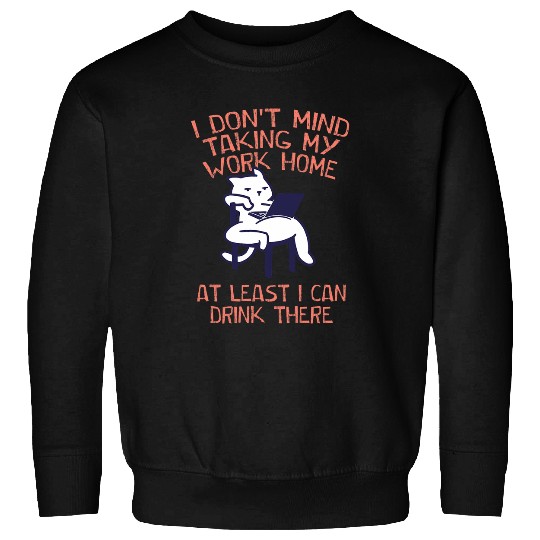 Taking Work homes I Can Drink There Drinking Employee 4 Sweatshirts