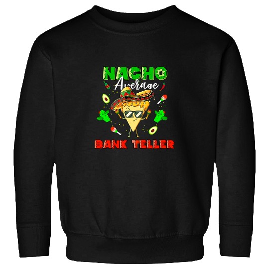 Mexican Nacho Average Bank Teller Sweatshirts