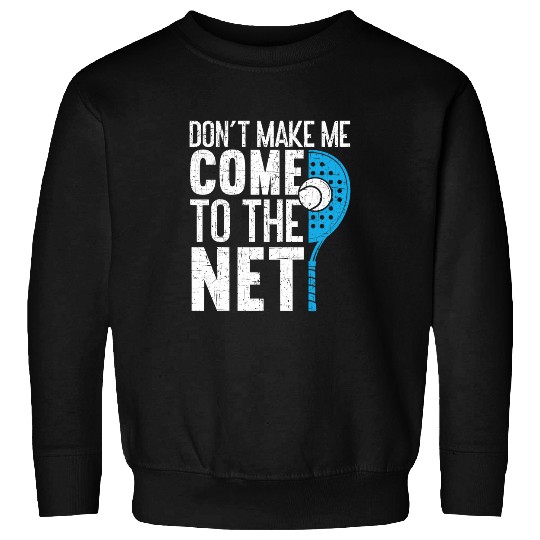 Dont Make Me Come To The Net Padel Tennis Funny Padel Sweatshirts
