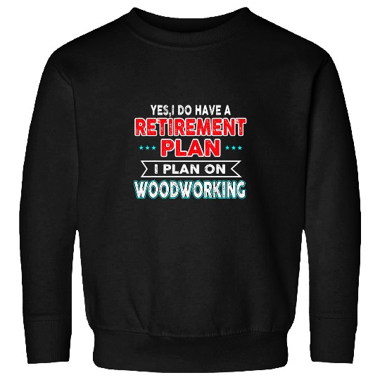 Plan on Woodworking Retirement Plan Dad Sweatshirts