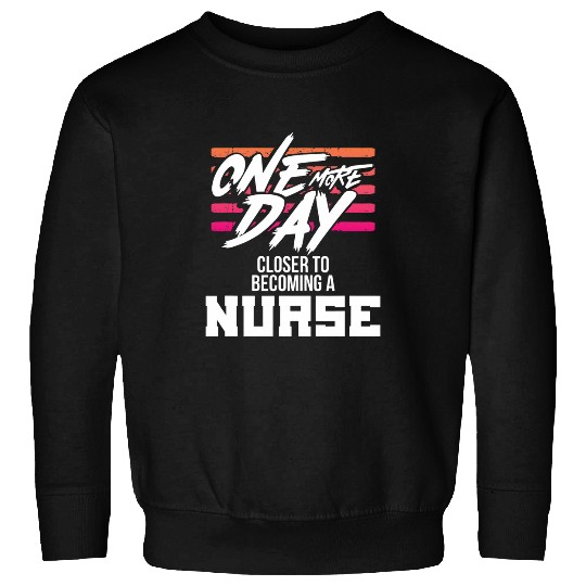 Nursing Student One More Day Closer Becoming a nurses Sweatshirts