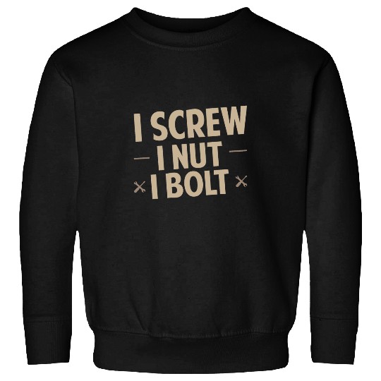 I Screw I Nut I Bolt Construction Worker Handyman 9 Sweatshirts