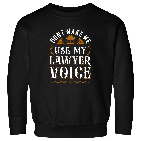 Young Lawyer Attorney Law DonT Make Me Use My Lawyer Voice Sweatshirts