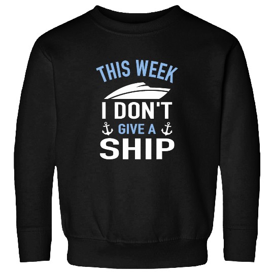 Cruise Yacht Motorboat Captain This Week I Dont Give A Ship Sweatshirts