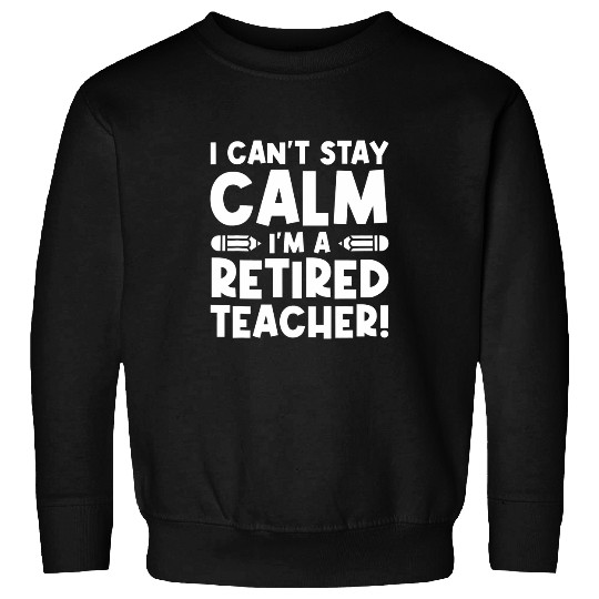 Im a Retired Teacher Retired Teacher Sweatshirts