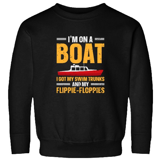 Im On A Boat I Got My Swim Trunks Captain Boating Sweatshirts