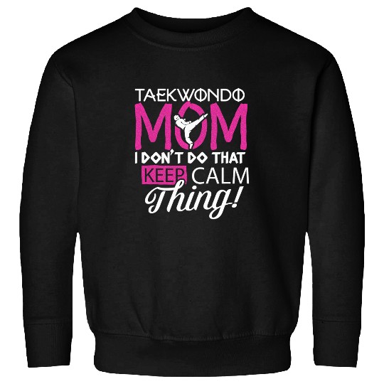 Taekwondo Mom Dont Do Keep Calm Thing Mother Mommy Sweatshirts