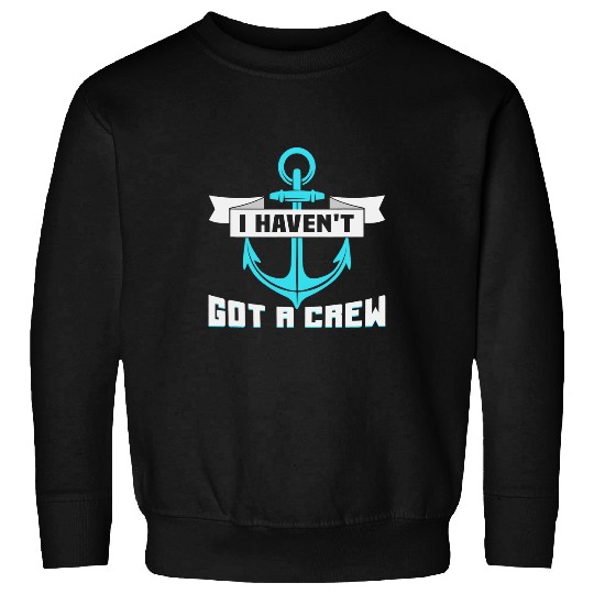 Boat Lover I havent got a crew Skipper Boat Sweatshirts