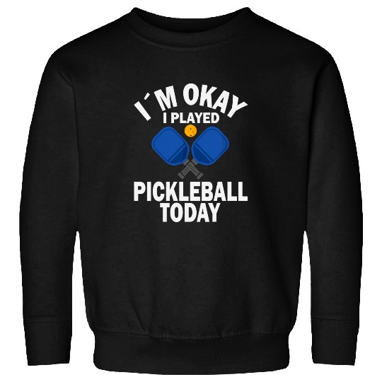 Im okay i played pickleball today Pickleball Meme 1 Sweatshirts