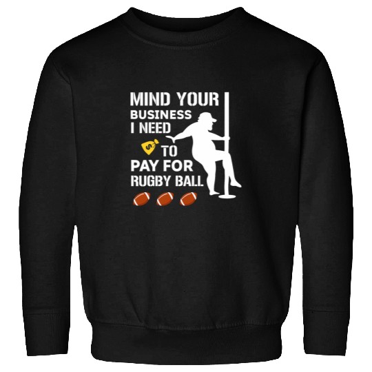 Mind Your Business I Need Money To Pay For Rugby Ball Sports Sweatshirts