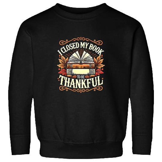 Funny Thanksgiving I Closed My Book Sweatshirts