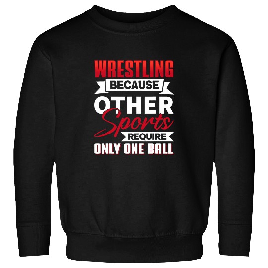 Wrestling Because Other Sports Require Only One Ball Wrestle Sweatshirts