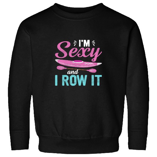 Im Sexy And I Row It Funny Rowing Canoe Kayak Sweatshirts