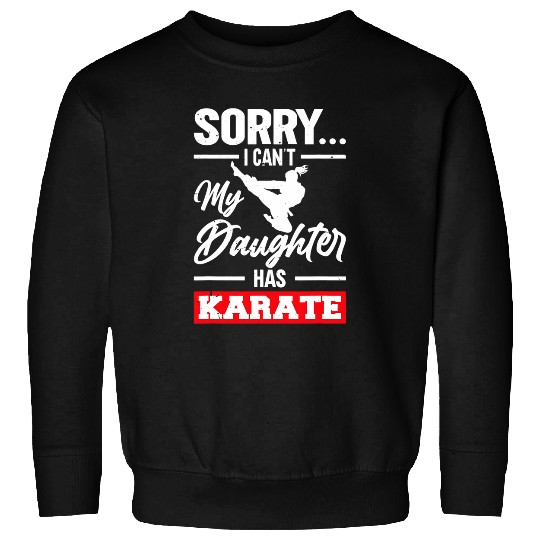 Sorry I Cant My Daughter Has Karate Karate Sweatshirts