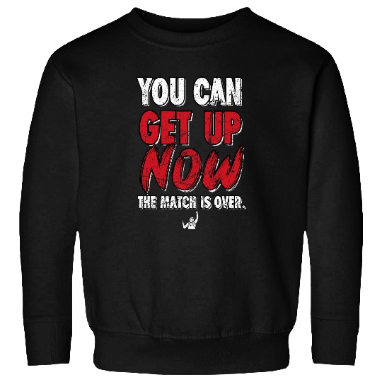 You Can Get Up Now The Match Is Over Funny Wrestling Tee Sweatshirts