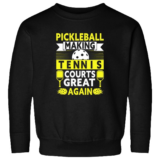 Funny Pickleball Making Tennis Courts Great Again Sweatshirts