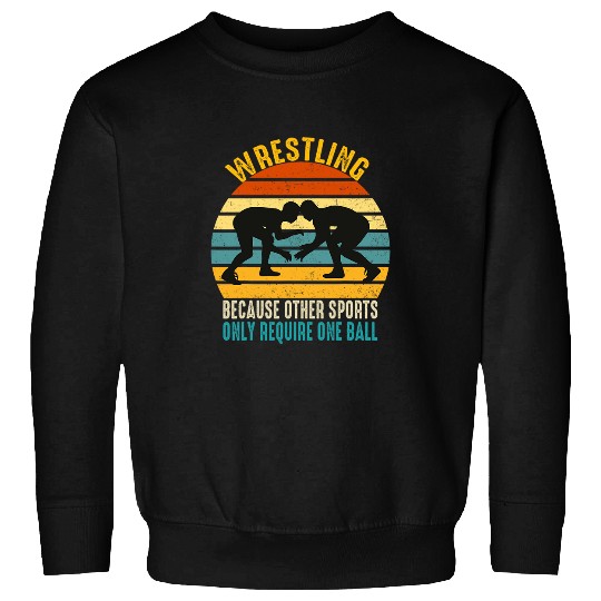 Wrestling Because Other Sports Require One Ball Wrestler Sweatshirts