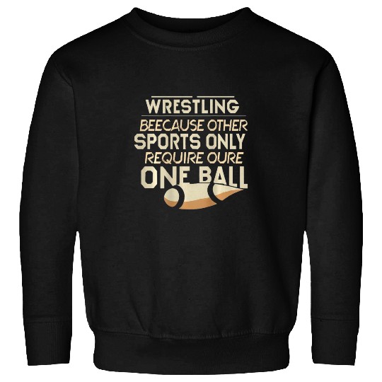 Wrestling because other Sports require only one Ball 4 Sweatshirts