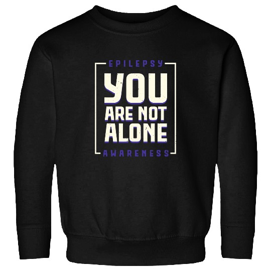 You are not alone Epilepsy Awarseness Epilepsy Awarseness 2 Sweatshirts