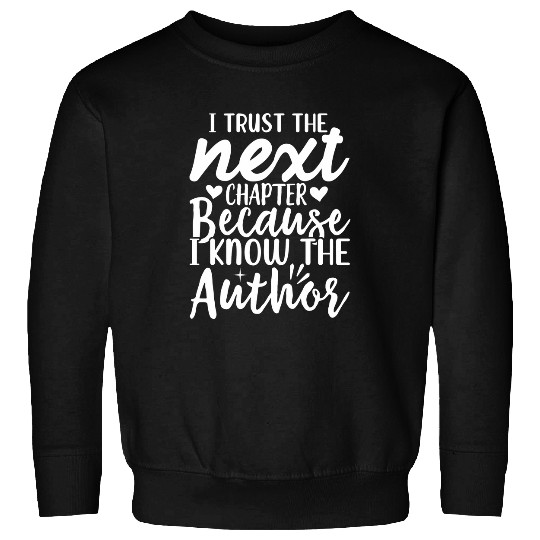I Trust The Next Chapter Because I Know The Author Writer Sweatshirts
