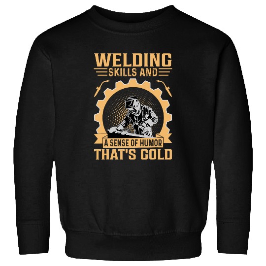 Welding Skills And A Sense Of Humor Thats Gold I Welder Sweatshirts