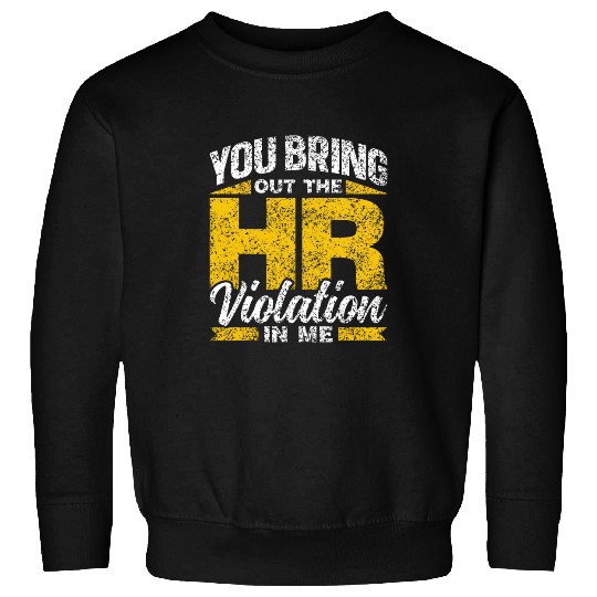 You Bring Out The Hr Violation In Me Job Human Resources 4 Sweatshirts