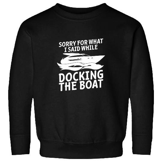 Funny Sorry For What I Said While Docking The Boat Gift Men Sweatshirts