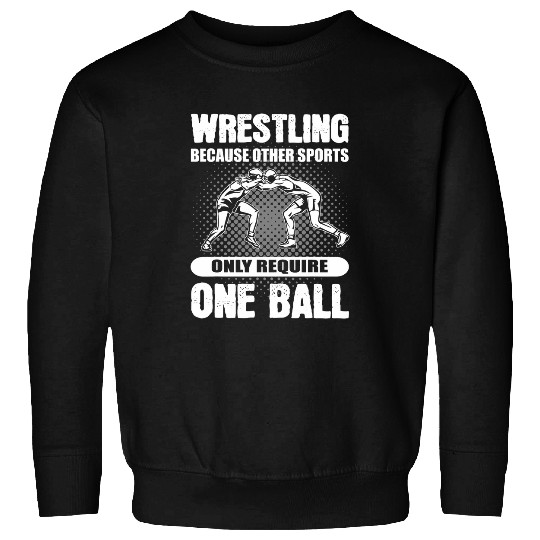 Wrestling Cause Other Sports Only Require One Ball Wrestler Sweatshirts