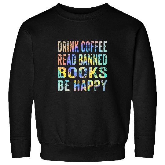 Drink Coffee Read Banned Books Be Happy Book Lover Bookworm Sweatshirts
