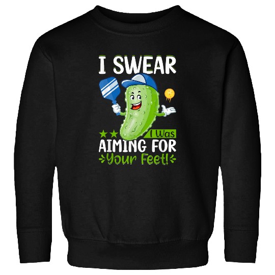 I swear i was aiming for your feet Pickleball Lover Sweatshirts