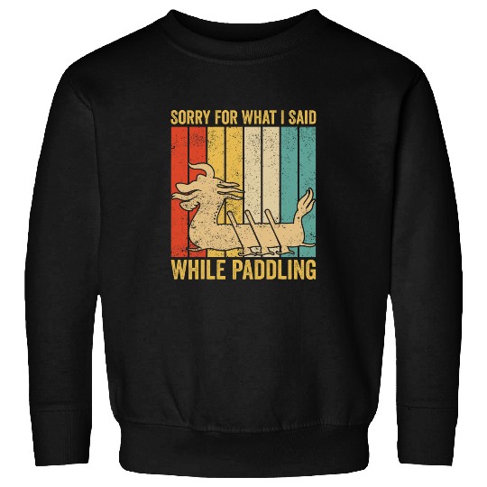 Dragon Boat Racing Race Paddle What I Said While Paddling Sweatshirts