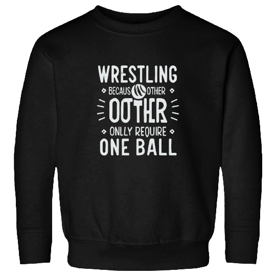 Wrestling because other Sports require only one Ball 3 Sweatshirts