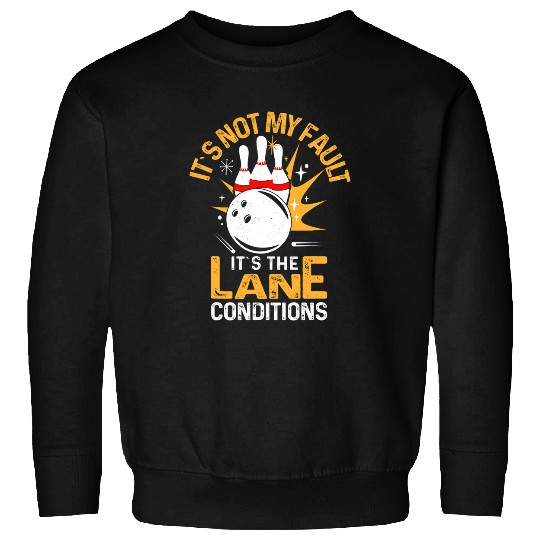 Its Not My Fault Its The Lane Conditions I Bowling Sweatshirts