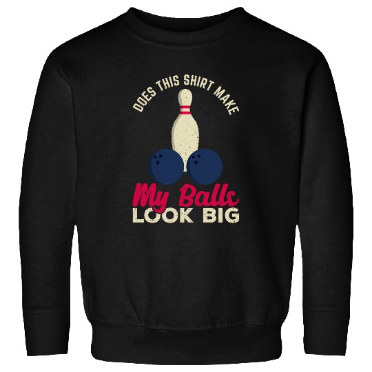 Does This Make My Balls Look Big Funny Bowling Bowler Sweatshirts