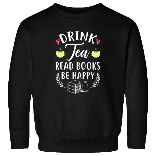 Drink Tea Read Books Be Happy Funny Book Lover Gift Sweatshirts