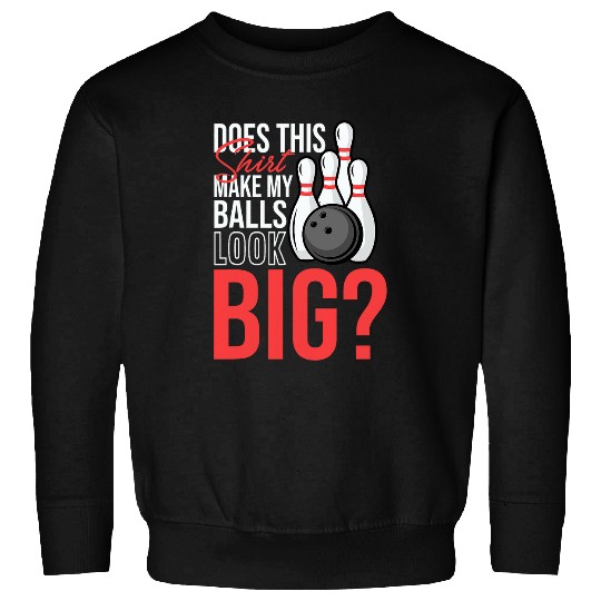 Does This Tee Make My Balls Look Big Funny Bowling Sweatshirts