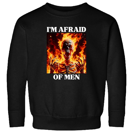 Im Afraid Of Men Funny Cringe Hard Skeletons Meme Flames 2 Sweatshirts